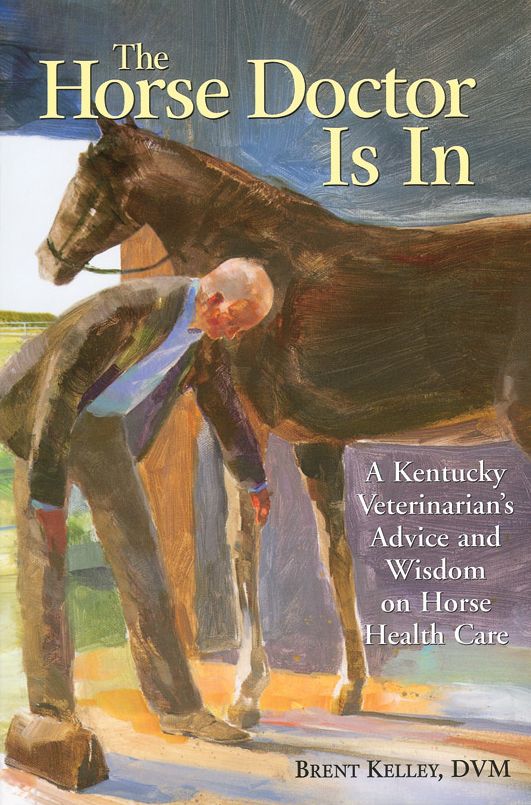 The Horse Doctor Is In: A Kentucky Veterinarian's Guide to Horse Health