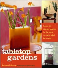 Tabletop Gardens: Create 40 Intimate Gardens for the Home, No Matter What the Season