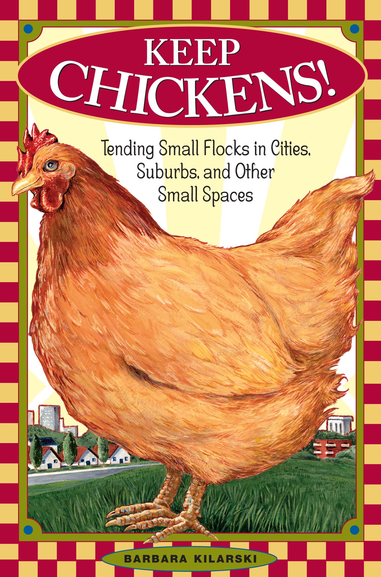 Keep Chickens!: Tending Small Flocks in Cities, Suburbs, and Other Small Spaces