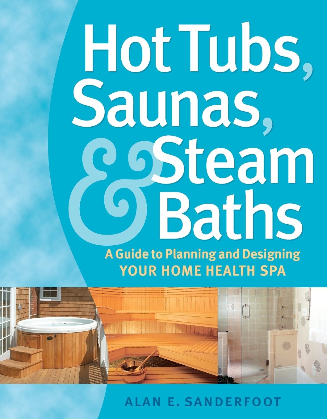 Hot Tubs, Saunas and Steam Baths: A Guide to Planning and Designing your Home Health Spa
