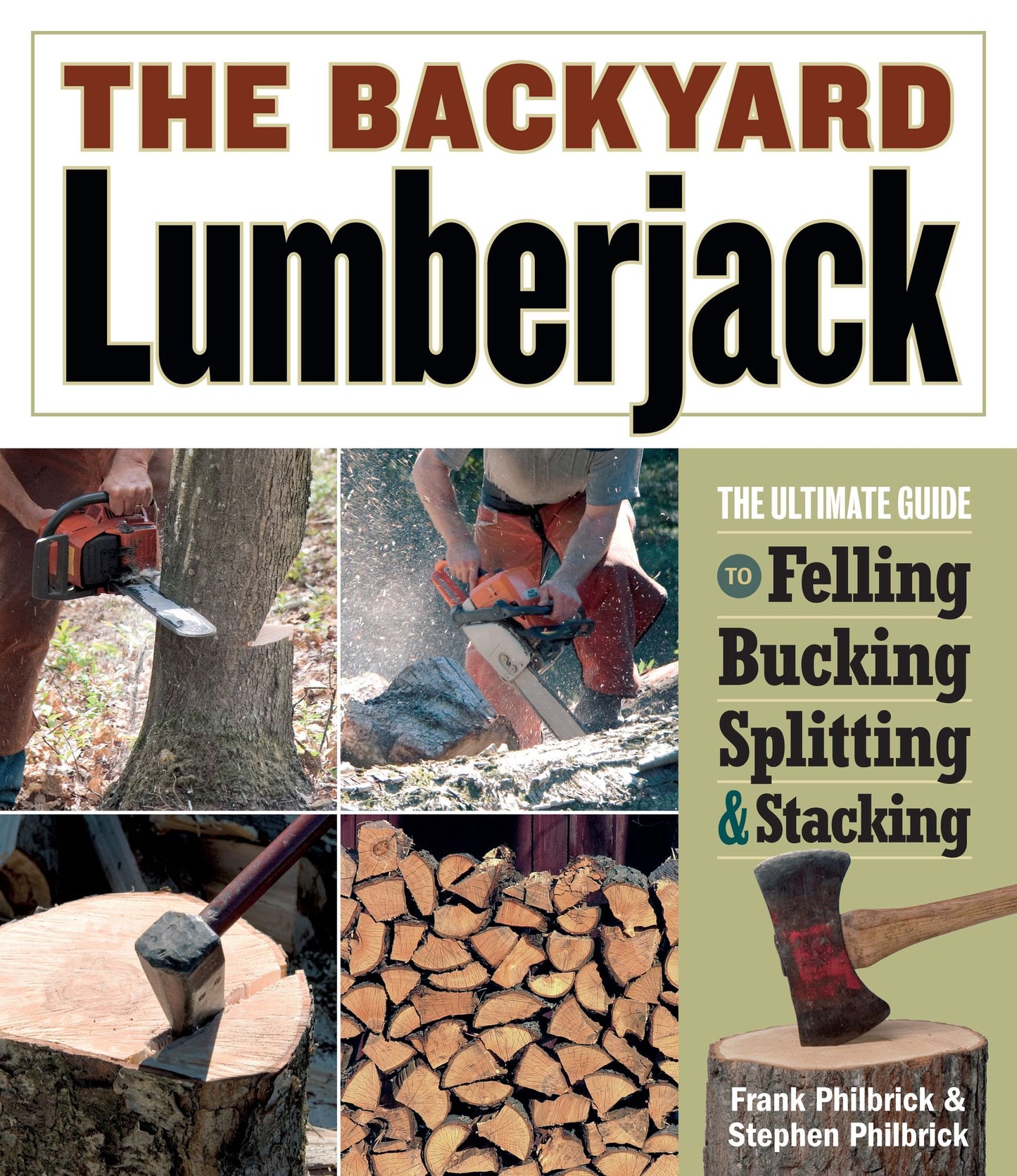 The Backyard Lumberjack: The Ultimate Guide to Felling, Bucking, Splitting and Stacking