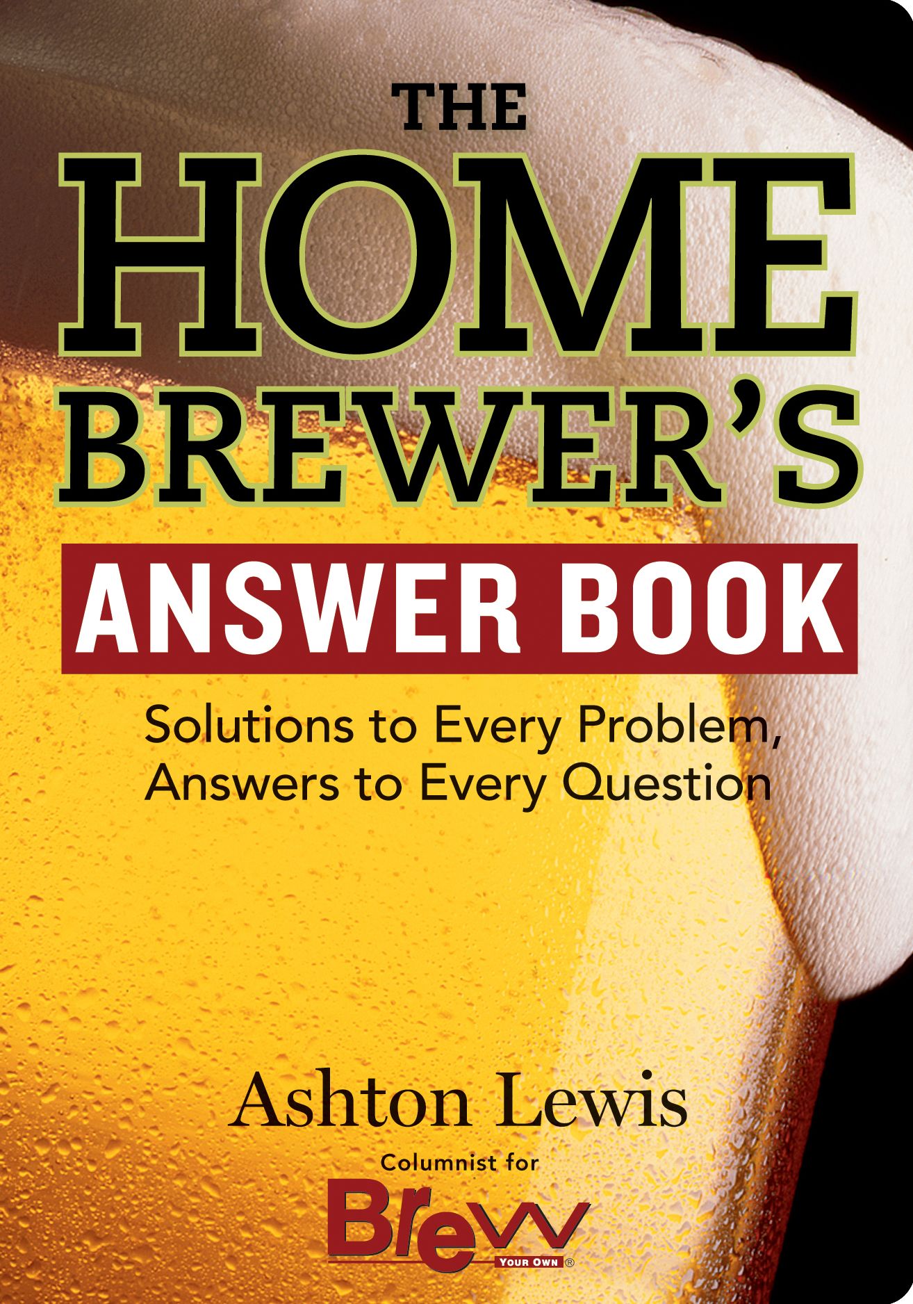 Home Brewer's Answer Book: Solutions to Every Problem, Answers to Every Question