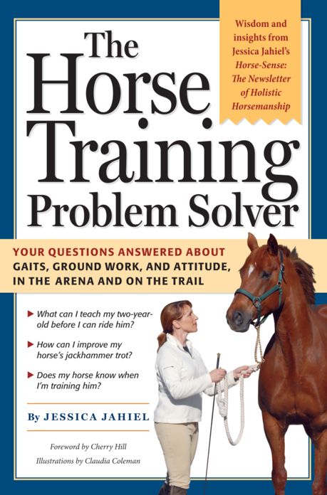 The Horse Training Problem Solver: Your Questions Answered about Gaits, Ground Work, and Attitude, in the Arena and on the Trail