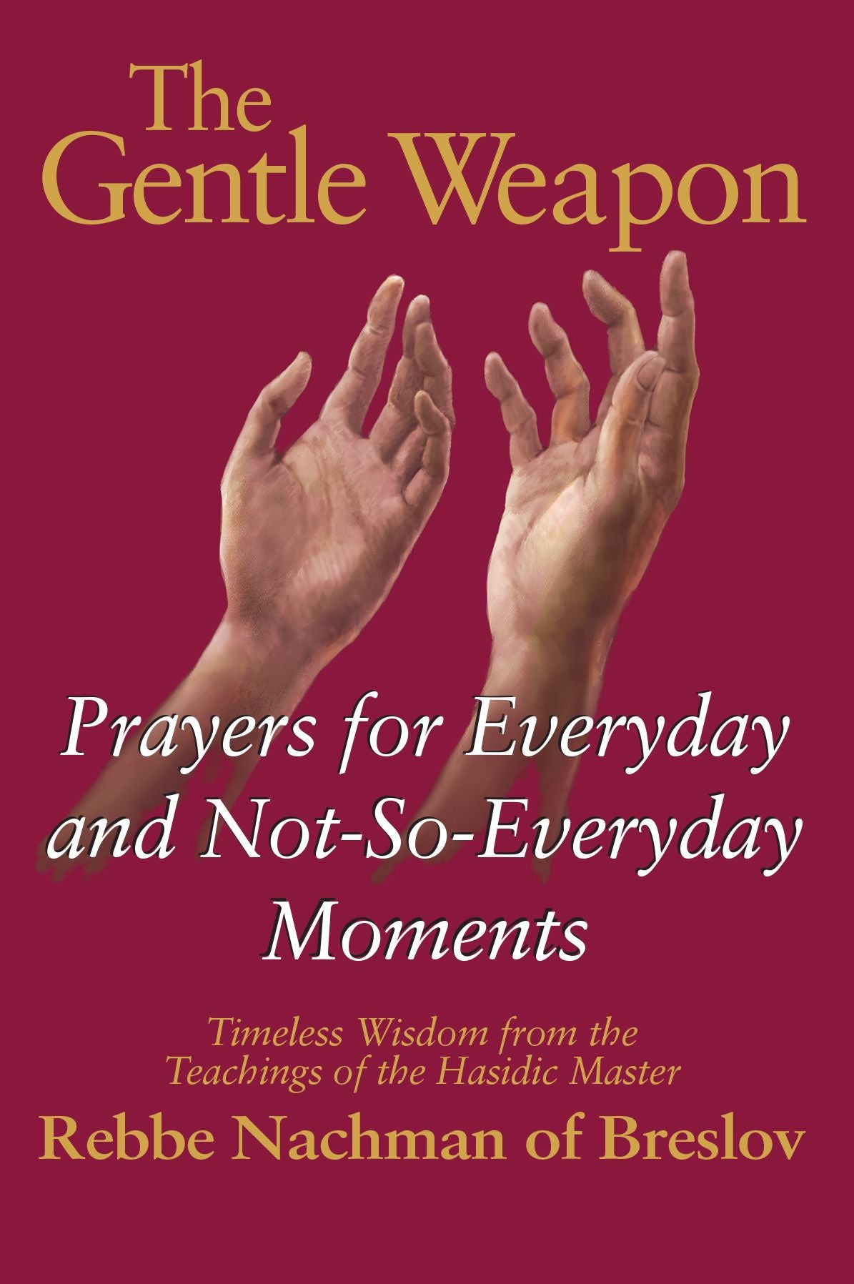 The Gentle Weapon: Prayers for Everyday and Not-So-Everyday Moments-Timeless Wisdom from the Teachings of the Hasidic Master, Rebbe Nachman of Breslov