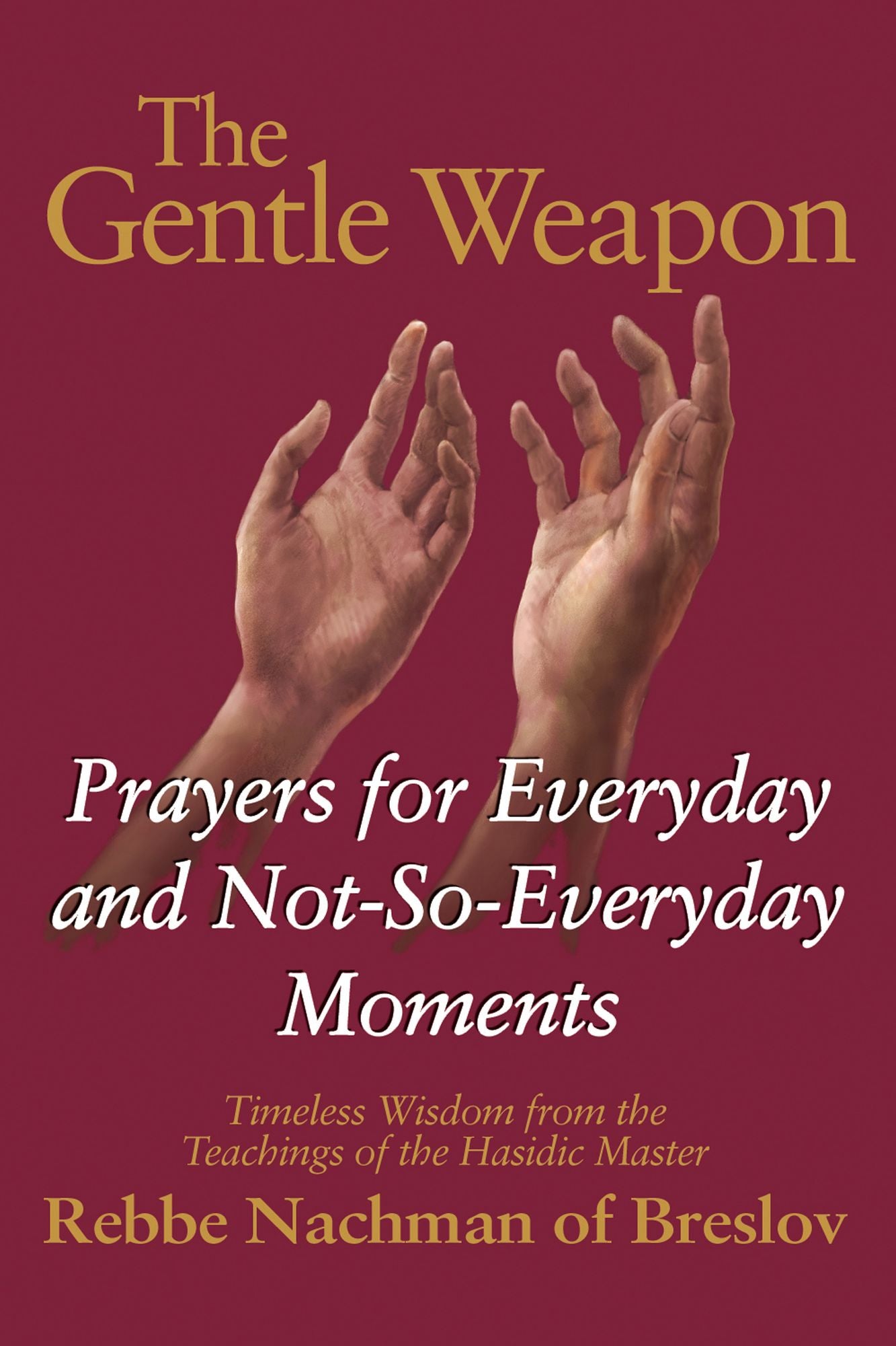 The Gentle Weapon: Prayers for Everyday and Not-So-Everyday Moments-Timeless Wisdom from the Teachings of the Hasidic Master, Rebbe Nachman of Breslov