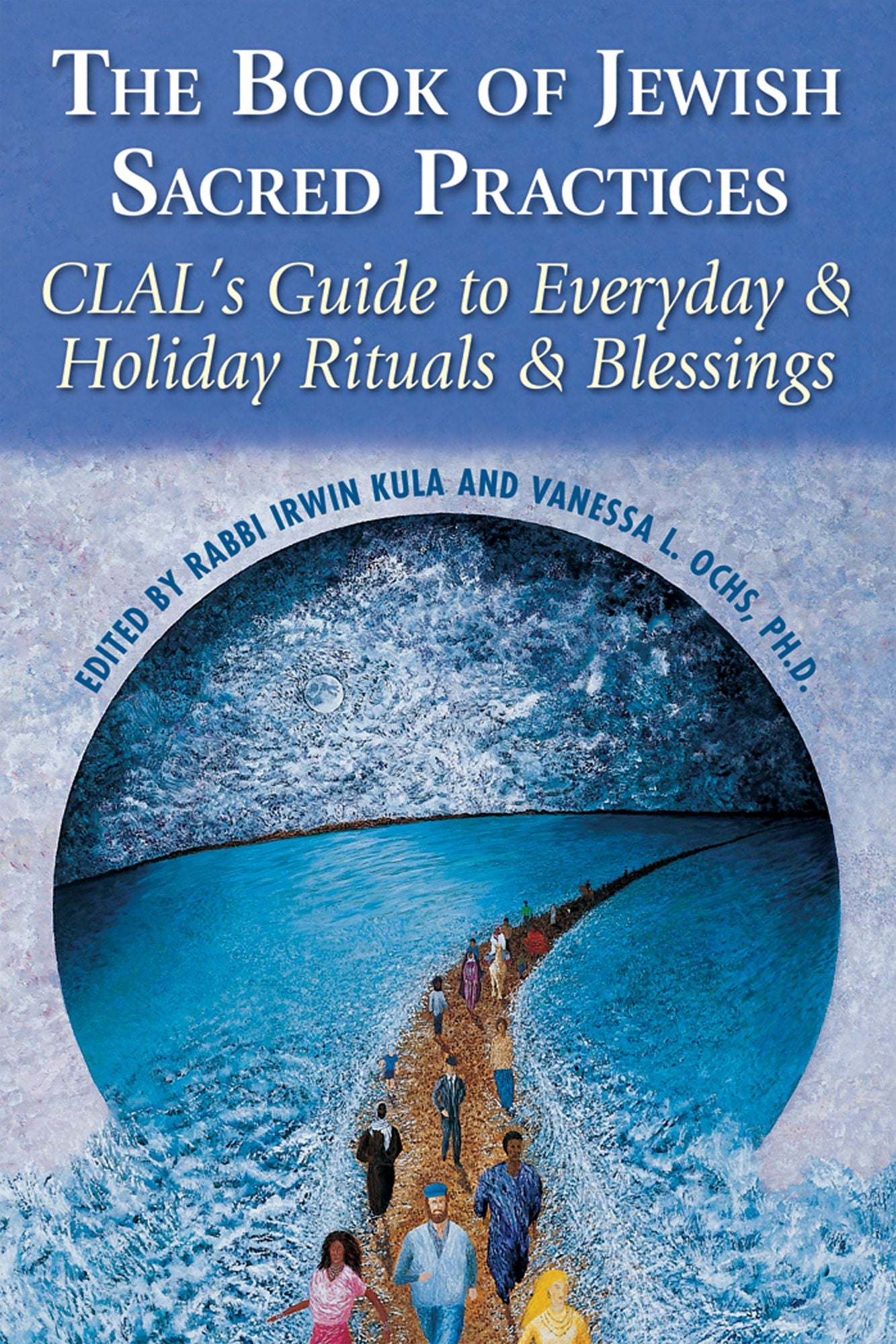 The Book of Jewish Sacred Practices: CLAL's Guide to Everyday & Holiday Rituals & Blessings