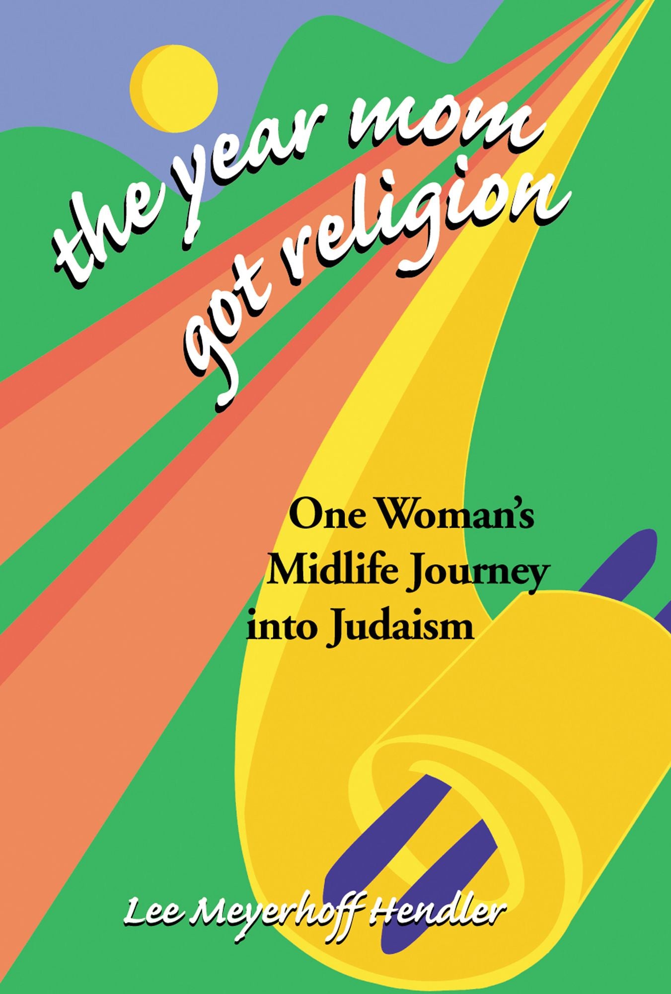 The Year Mom Got Religion: One Woman's Midlife Journey into Judaism