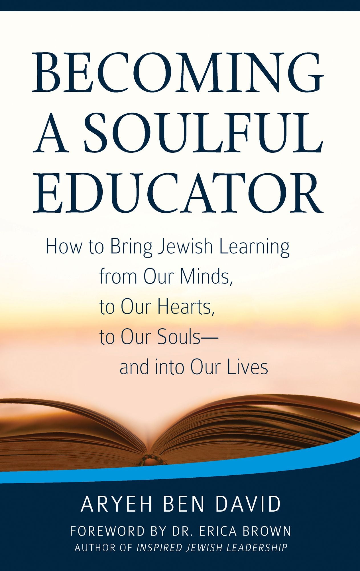 Becoming a Soulful Educator: How to Bring Jewish Learning from Our Minds, to Our Hearts, to Our Souls--and Into Our Lives