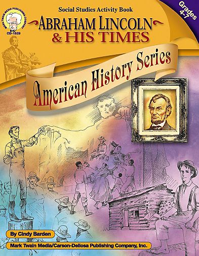Abraham Lincoln and His Times: Grades 4-7