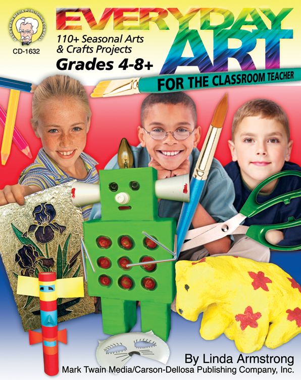 Everyday Art for the Classroom Teacher: 110+ Seasonal Arts & Crafts Projects: Grades 4-8+