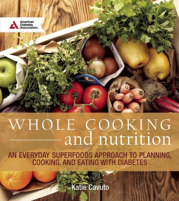 Whole Cooking and Nutrition: An Everyday Superfoods Approach to Planning, Cooking, and Eating with Diabetes