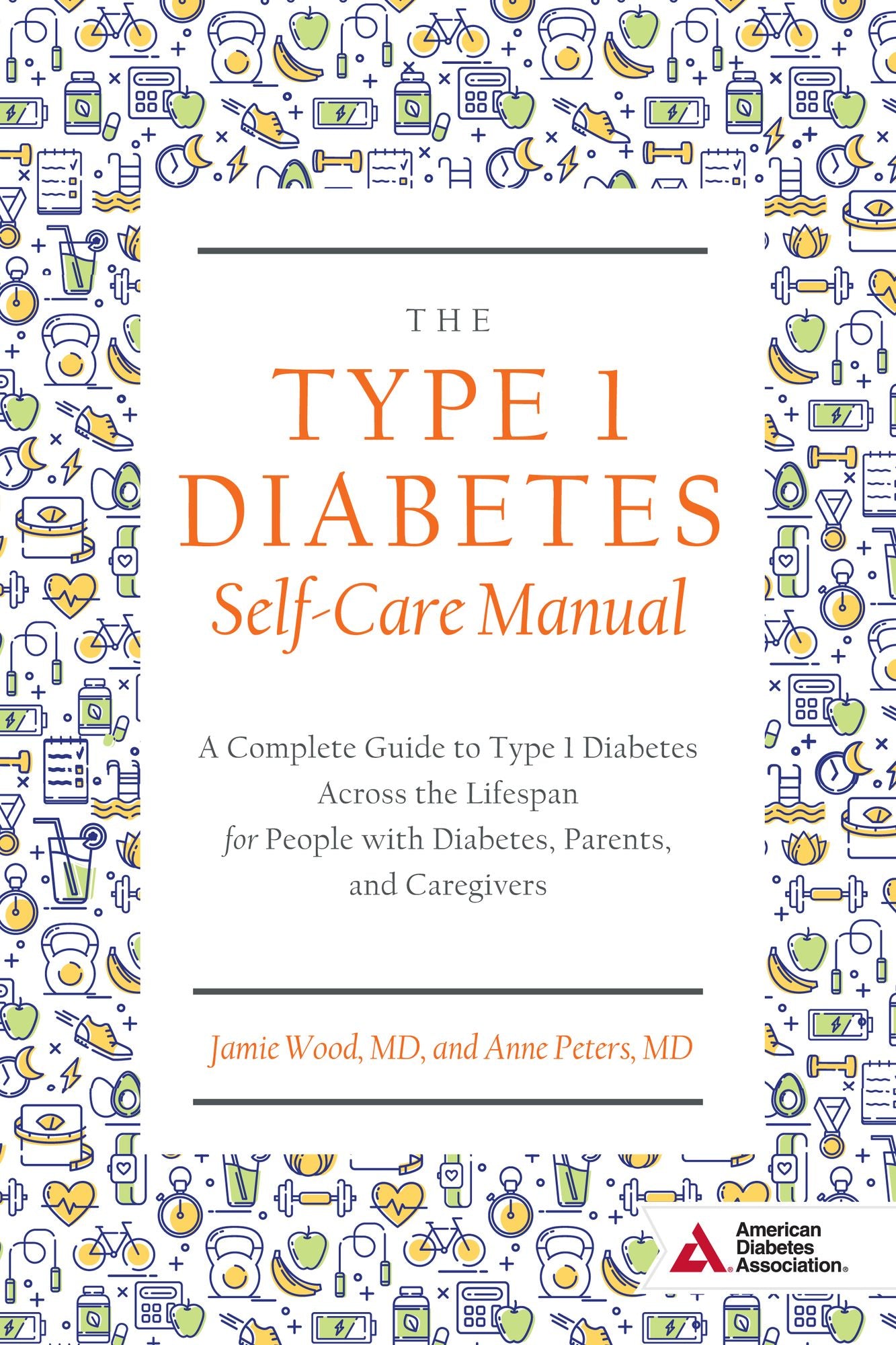 The Type 1 Diabetes Self-Care Manual: A Complete Guide to Type 1 Diabetes Across the Lifespan