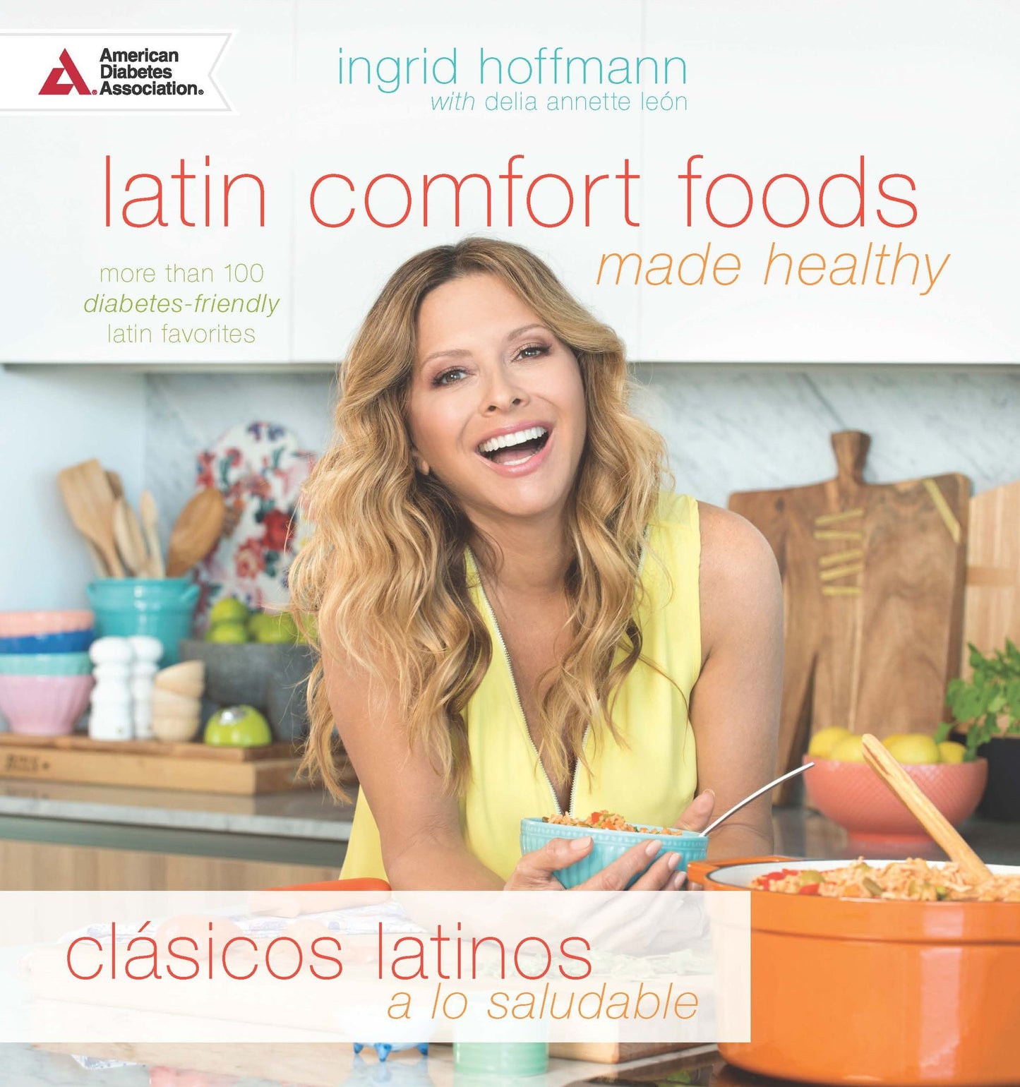Latin Comfort Foods Made Healthy: More than 100 Diabetes-Friendly Latin Favorites