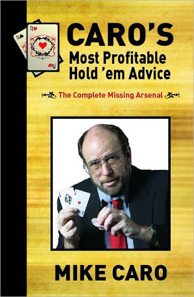Caro's Most Profitable Hold'em Advice: The Complete Missing Arsenal