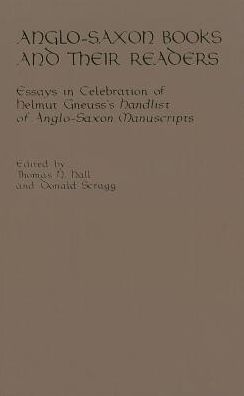 Anglo-Saxon Books and Their Readers: Essays in Celebration of Helmut Gneuss's Handlist of Anglo-Saxon Manuscripts