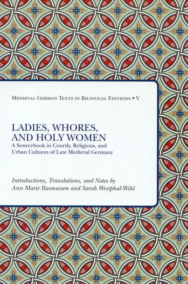 Ladies, Whores, and Holy Women: A Sourcebook in Courtly, Religious, and Urban Cultures of Late Medieval Germany