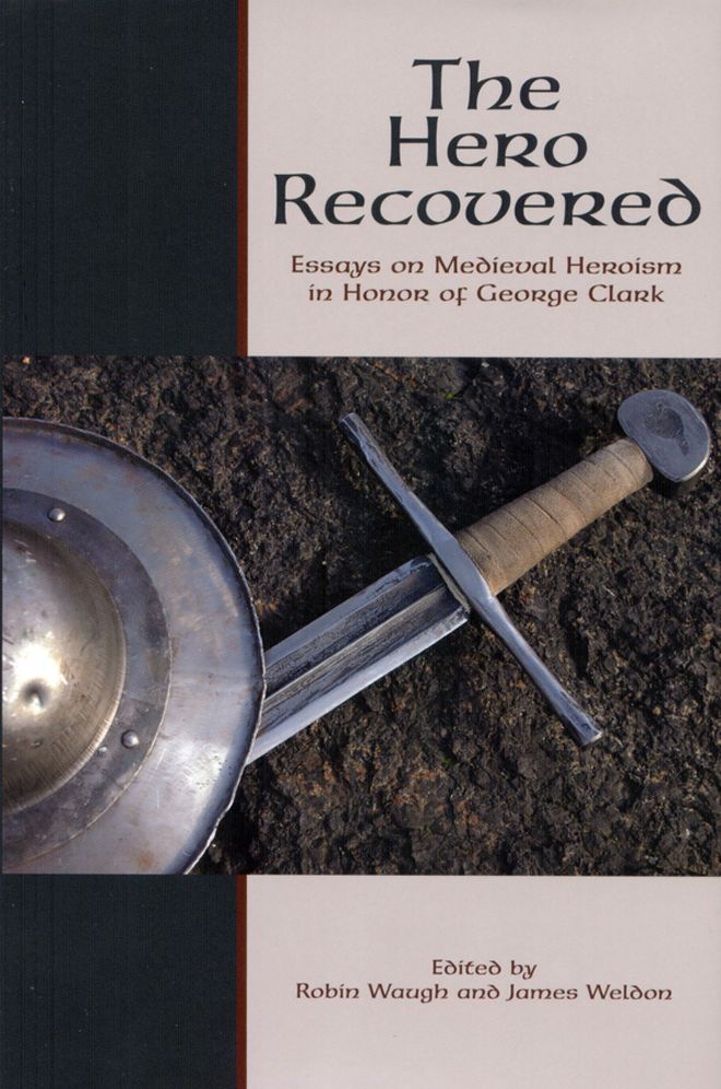 The Hero Recovered: Essays on Medieval Heroism in Honor of George Clark