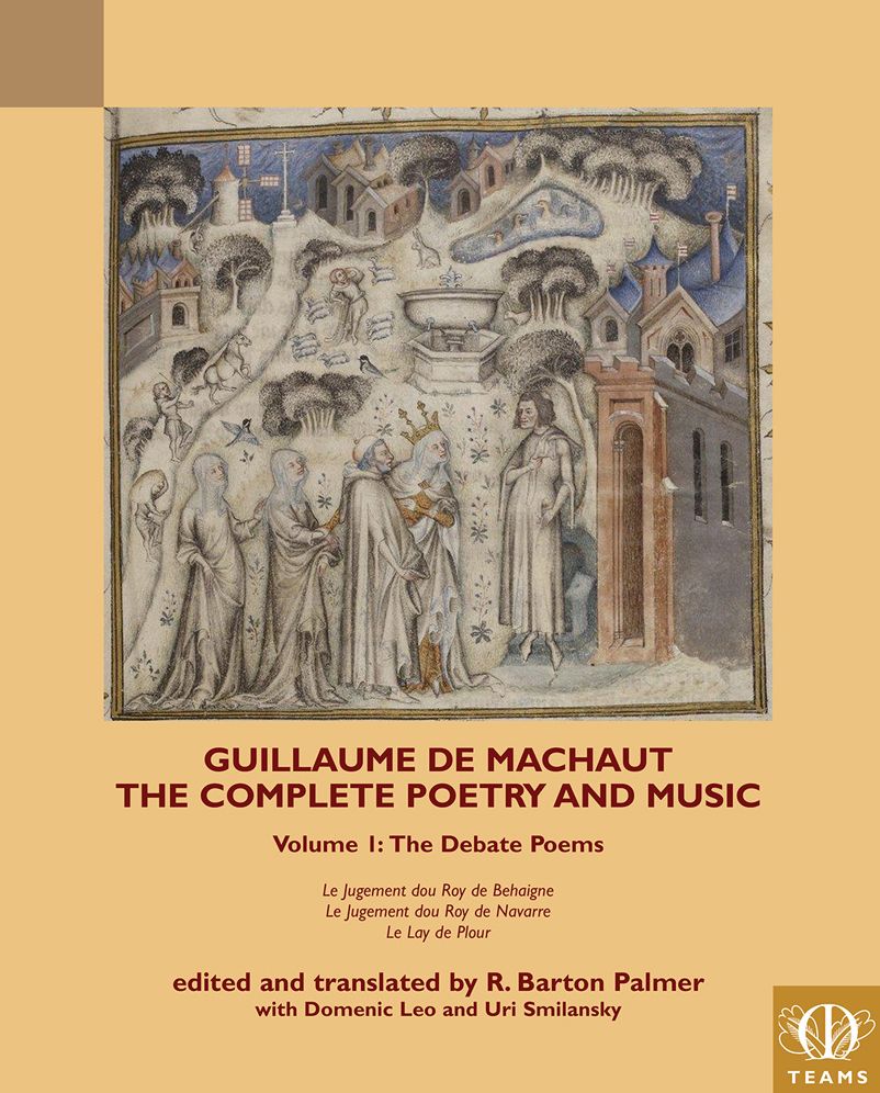 Guillaume de Machaut, The Complete Poetry and Music, Volume 1: The Debate Poems: Le Jugement dou Roy de Behaigne, Le Jugement dou Roy de Navarre, Le Lay de Plour