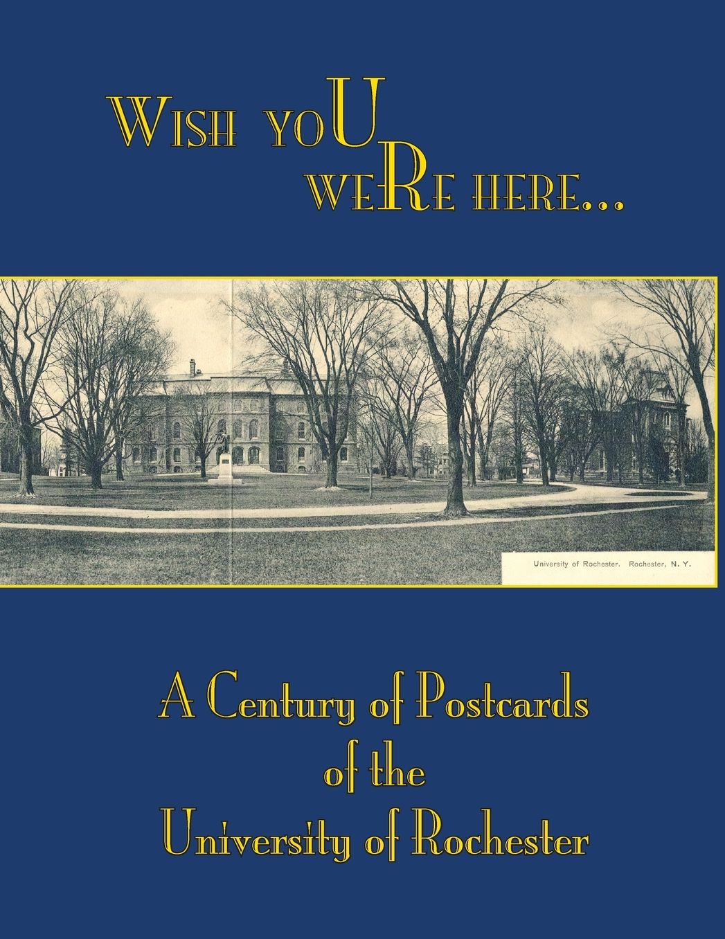 Wish You Were Here: A Century of Postcards of the University of Rochester