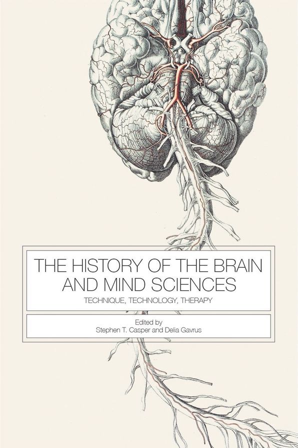 The History of the Brain and Mind Sciences: Technique, Technology, Therapy