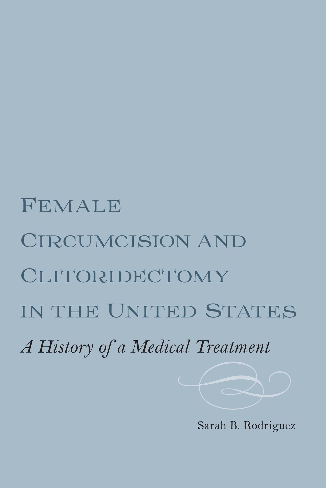 Female Circumcision and Clitoridectomy in the United States: A History of a Medical Treatment