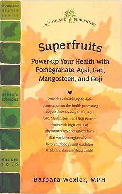Superfruits: Power-Up Your Health with Pomegranate, Acai, Gac, Mangosteen, and Goji