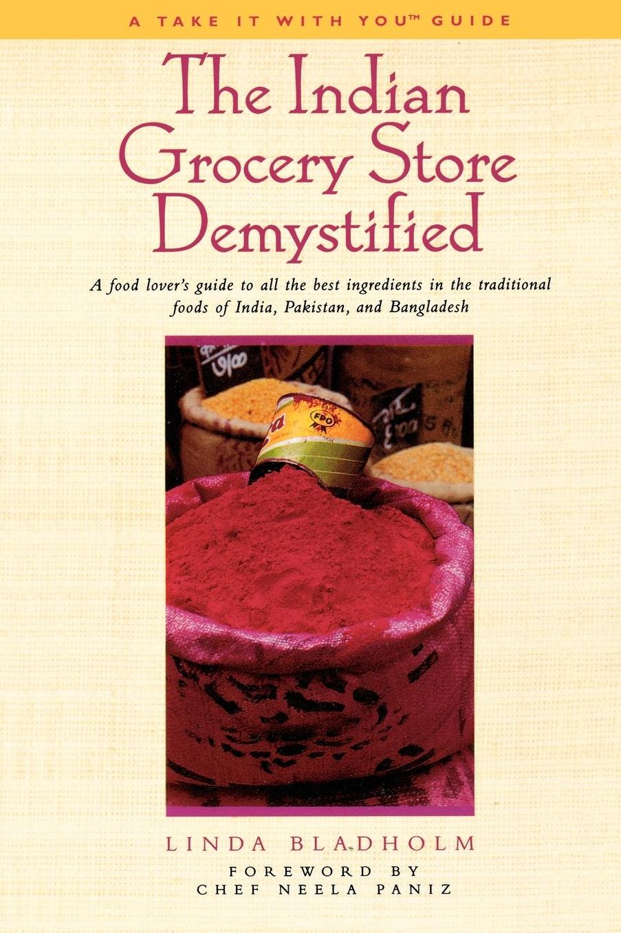 Indian Grocery Store Demystified: A Food Lover's Guide to All the Best Ingredients in the Traditional Foods of India, Pakistan, and Bangladesh