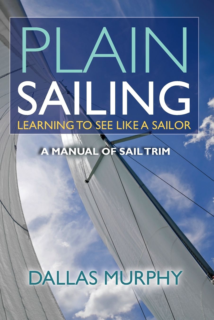 Plain Sailing: Learning to See Like a Sailor: A Manual of Sail Trim