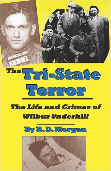 The Tri-State Terror: The Life and Crimes of Wilbur Underhill