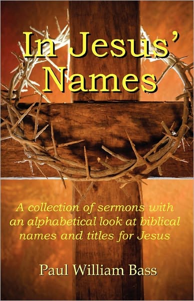 In Jesus' Names: A collection of sermons with an alphabetical look at biblical names and titles for Jesus