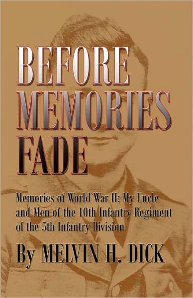 Before Memories Fade: Memories of World War II; My Uncle and Men of the 10th Infantry Regiment of the 5th Infantry Division