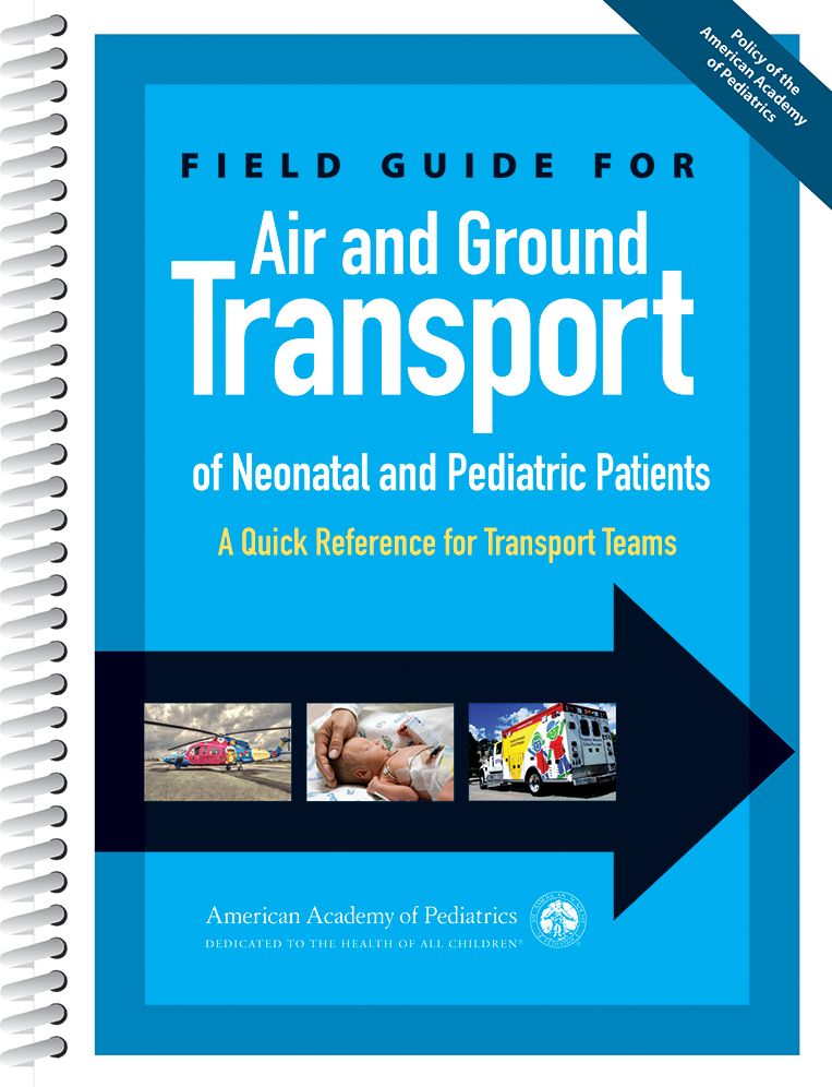 Field Guide for Air and Ground Transport of Neonatal and Pediatric Patients: A Quick Reference for Transport Teams