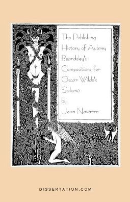The Publishing History Of Aubrey Beardsley's Compositions For Oscar Wilde's Salome