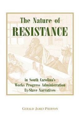 The Nature Of Resistance In South Carolina's Works Progress Administration Ex-Slave Narratives