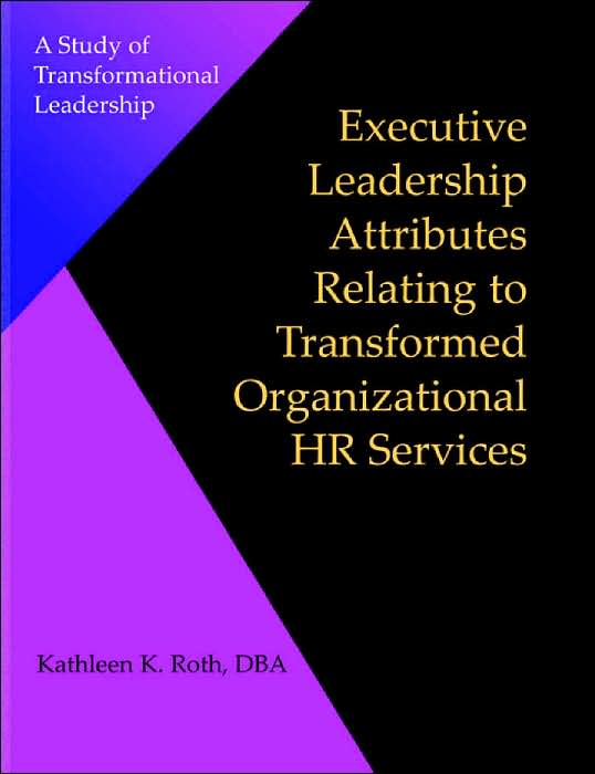 Executive Leadership Attributes Relating To Transformed Organizational Human Resource Services