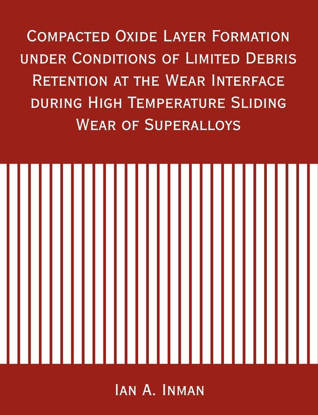 Compacted Oxide Layer Formation Under Conditions Of Limited Debris Retention At The Wear Interface During High Temperature Sliding Wear Of Superalloys