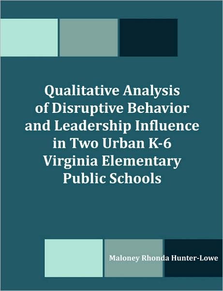 Qualitative Analysis Of Disruptive Behavior And Leadership Influence In Two Urban K-6 Virginia Elementary Public Schools