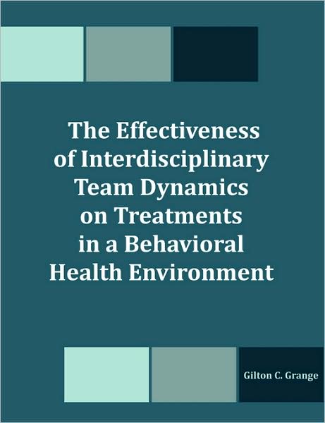 The Effectiveness Of Interdisciplinary Team Dynamics On Treatments In A Behavioral Health Environment
