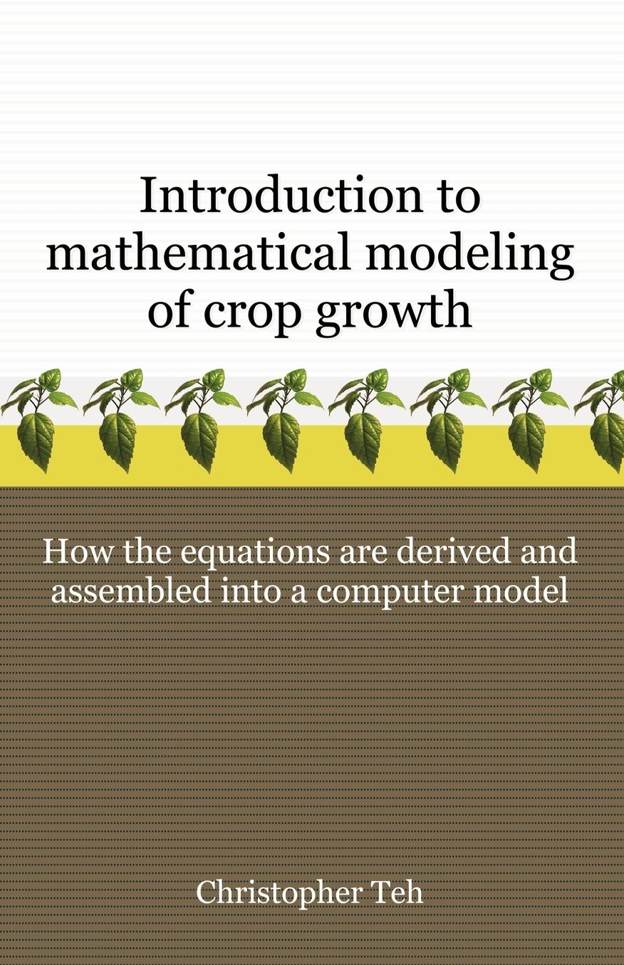 Introduction To Mathematical Modeling Of Crop Growth: How The Equations Are Derived And Assembled Into A Computer Program