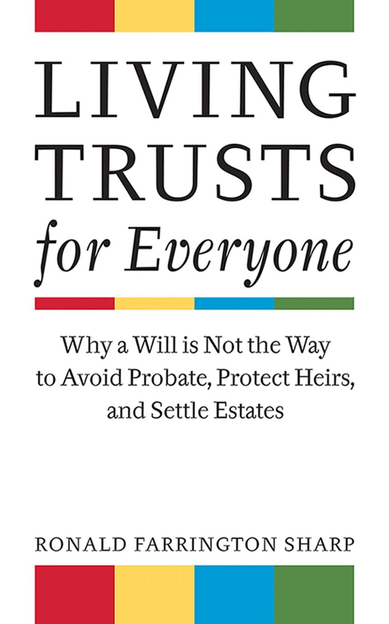 Living Trusts for Everyone: Why a Will is Not the Way to Avoid Probate, Protect Heirs, and Settle Estates