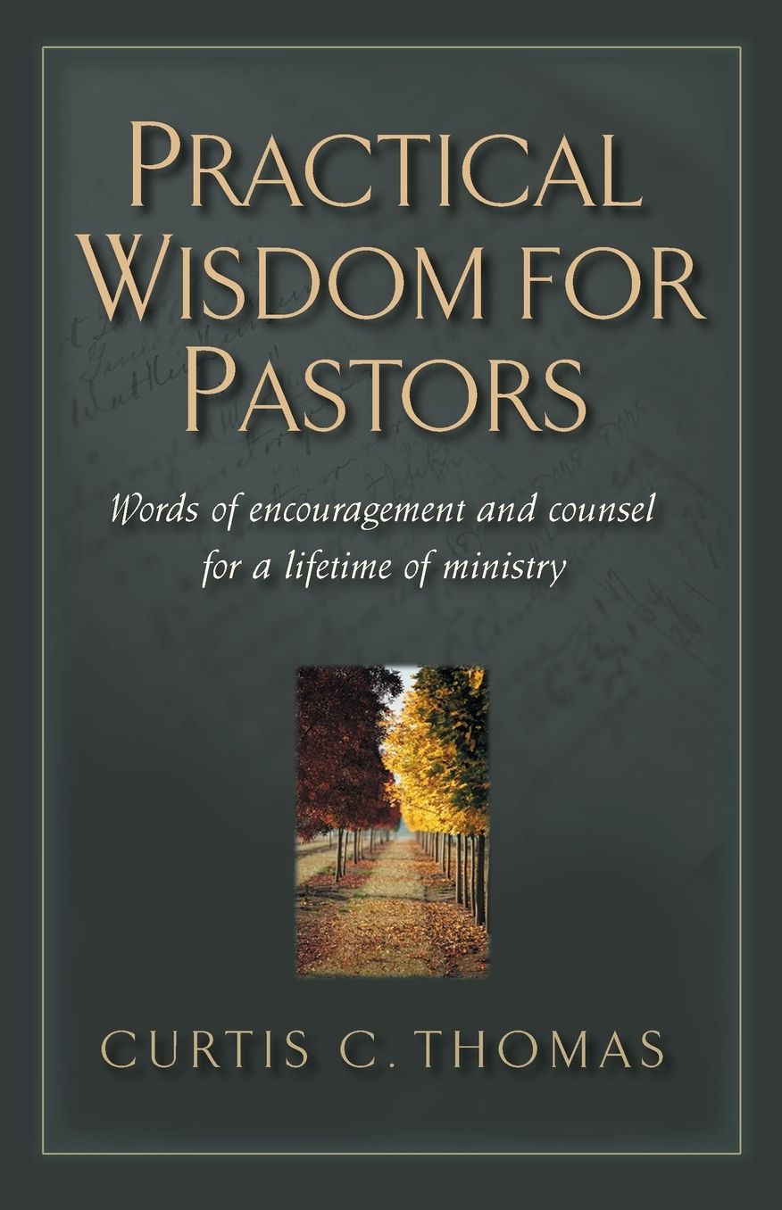Practical Wisdom for Pastors: Words of Encouragement and Counsel for a Lifetime of Ministry