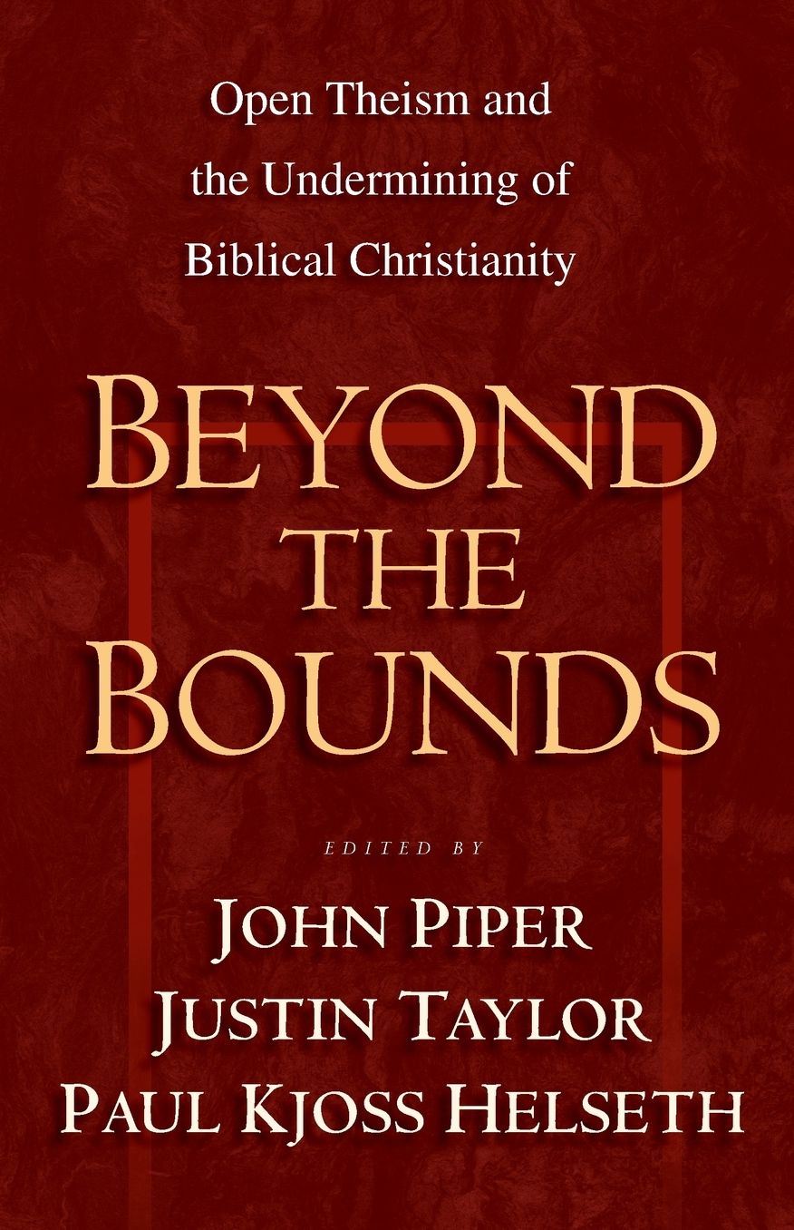 Beyond the Bounds: Open Theism and the Undermining of Biblical Christianity