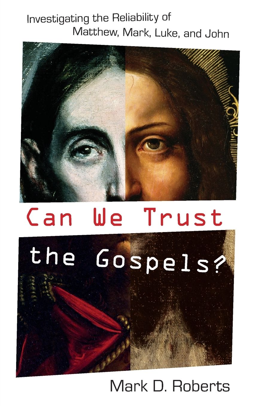 Can We Trust the Gospels?: Investigating the Reliability of Matthew Mark Luke and John