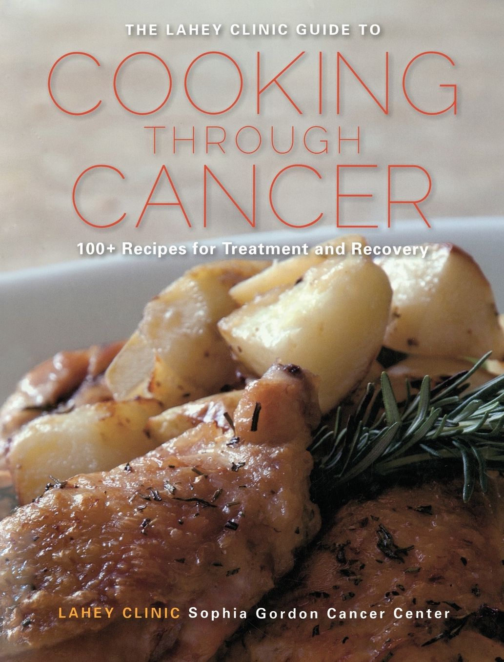 The Lahey Clinic Guide to Cooking Through Cancer: 100+ Recipes for Treatment and Recovery