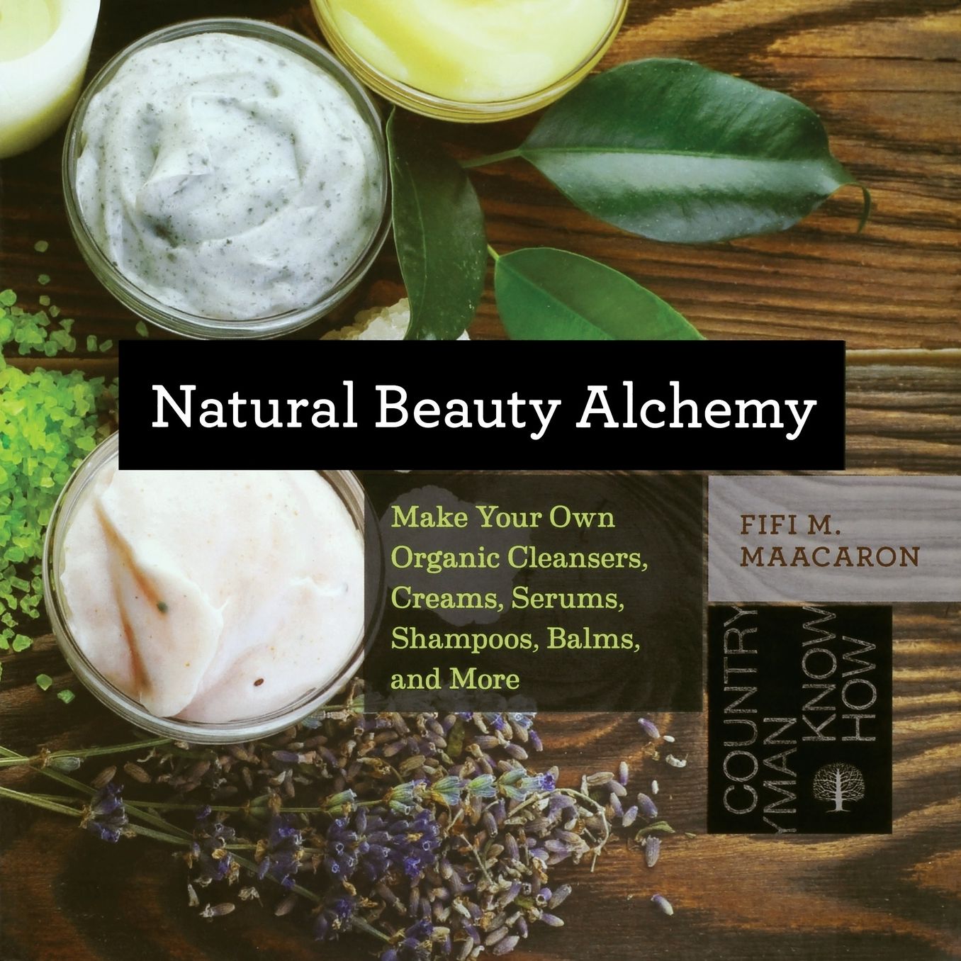 Natural Beauty Alchemy : Make Your Own Organic Cleansers, Creams, Serums, Shampoos, Balms, and More
