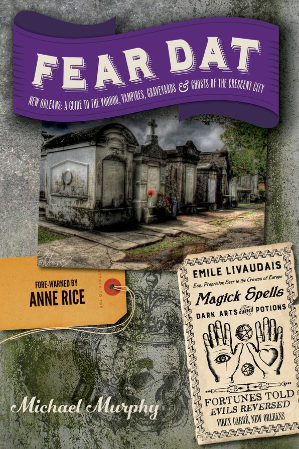 Fear Dat New Orleans: A Guide to the Voodoo, Vampires, Graveyards Ghosts of the Crescent City