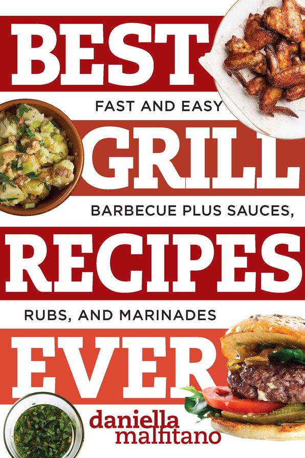 Best Grill Recipes Ever: Fast and Easy Barbecue Plus Sauces, Rubs, and Marinades
