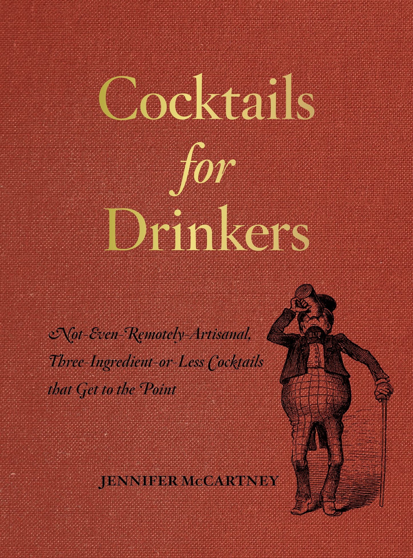 Cocktails for Drinkers: Not-Even-Remotely-Artisanal, Three-Ingredient-or-Less Cocktails that Get to the Point