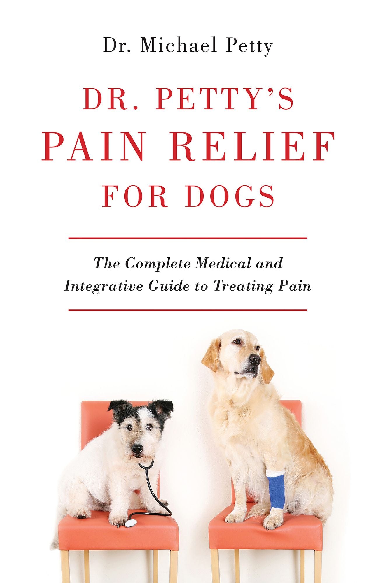 Dr. Petty's Pain Relief for Dogs: The Complete Medical and Integrative Guide to Treating Pain