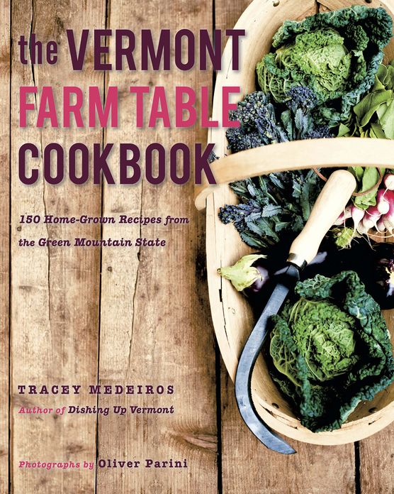 The Vermont Farm Table Cookbook: 150 Home Grown Recipes from the Green Mountain State (The Farm Table Cookbook)